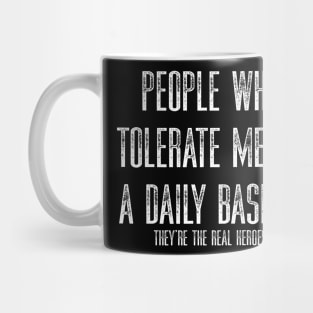 People Who Tolerate Me On A Daily Basis They’re The Real Heroes Mug